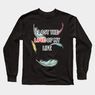 i lost the love of my life Long Sleeve T-Shirt